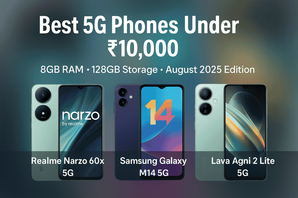 Best 5G Phones Under ₹10,000 with 8GB RAM and 128GB Storage – August 2025 Edition